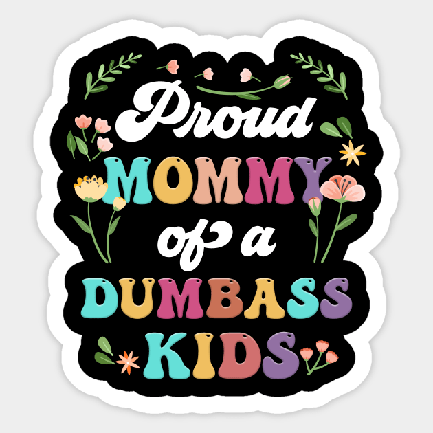 Floral Proud Mommy Of A Few Dumbass Kids Mother's Day Sticker by Tagliarini Kristi